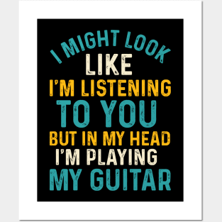 I Might Look Like I'm Listening To You, But In My Head I'm Playing My Guitar Posters and Art